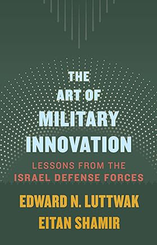 The Art of Military Innovation - Lessons from the Israel Defense Forces